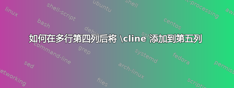 如何在多行第四列后将 \cline 添加到第五列