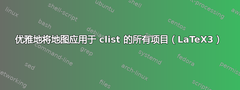 优雅地将地图应用于 clist 的所有项目（LaTeX3）