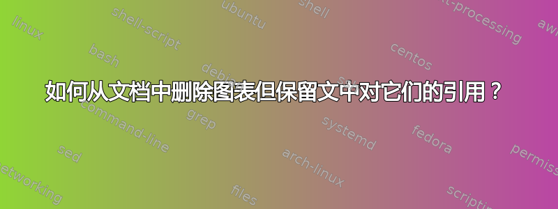 如何从文档中删除图表但保留文中对它们的引用？