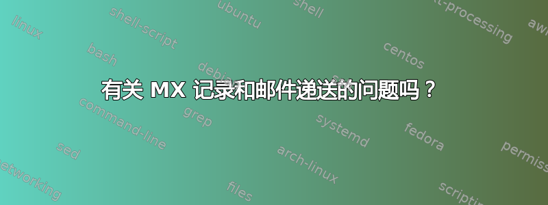 有关 MX 记录和邮件递送的问题吗？