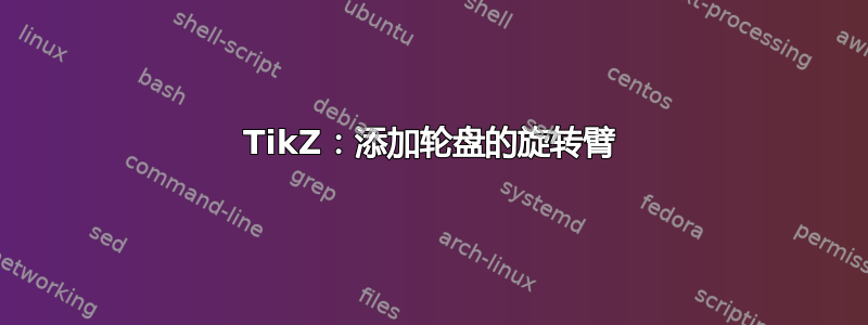 TikZ：添加轮盘的旋转臂