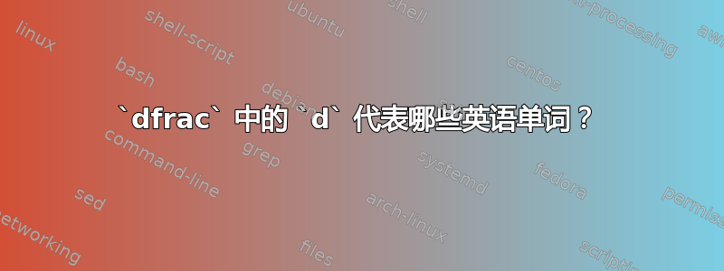 `dfrac` 中的 `d` 代表哪些英语单词？