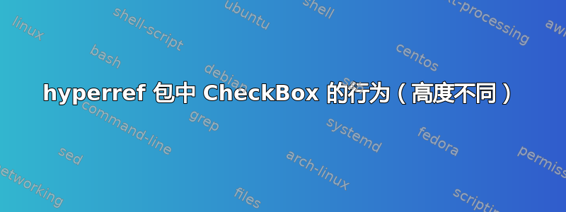 hyperref 包中 CheckBox 的行为（高度不同）