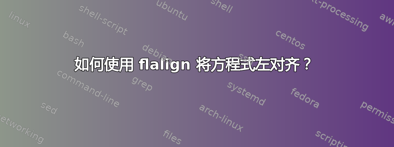 如何使用 flalign 将方程式左对齐？