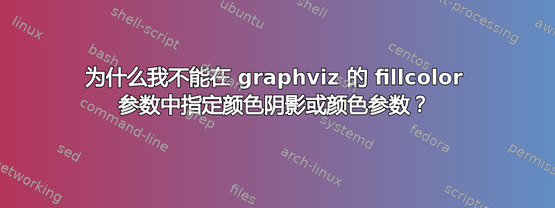 为什么我不能在 graphviz 的 fillcolor 参数中指定颜色阴影或颜色参数？