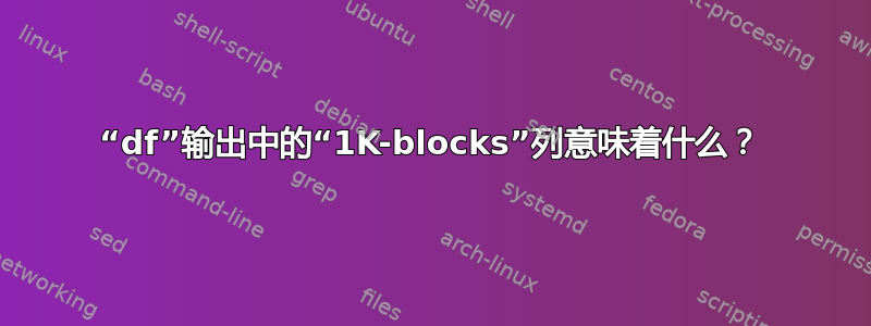 “df”输出中的“1K-blocks”列意味着什么？