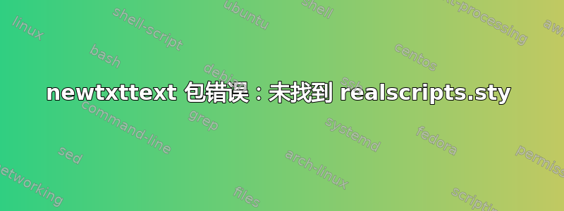 newtxttext 包错误：未找到 realscripts.sty