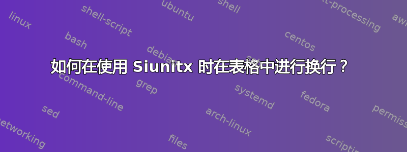 如何在使用 Siunitx 时在表格中进行换行？