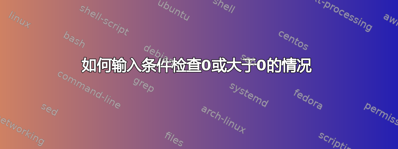 如何输入条件检查0或大于0的情况