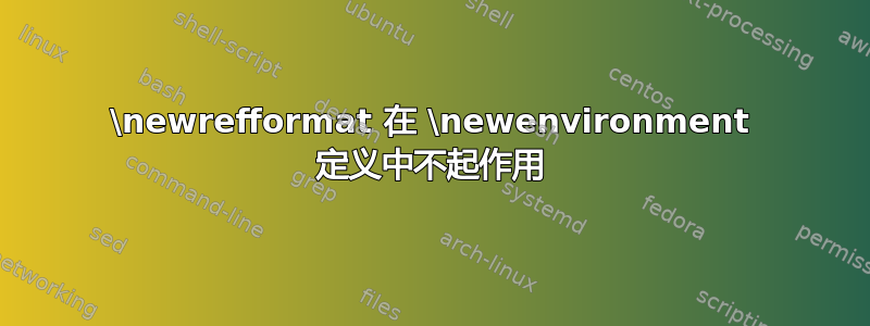 \newrefformat 在 \newenvironment 定义中不起作用