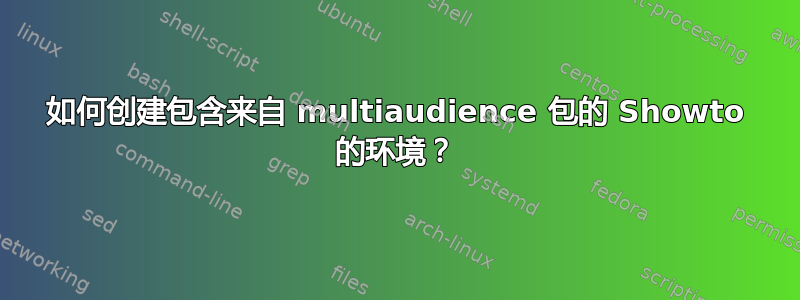 如何创建包含来自 multiaudience 包的 Showto 的环境？