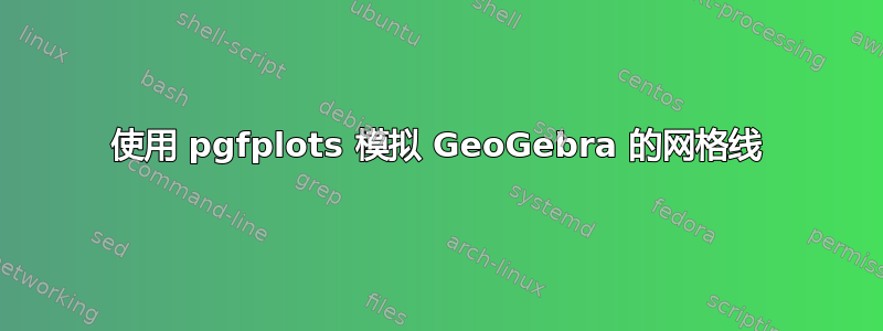 使用 pgfplots 模拟 GeoGebra 的网格线