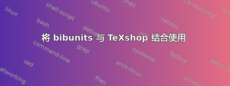 将 bibunits 与 TeXshop 结合使用