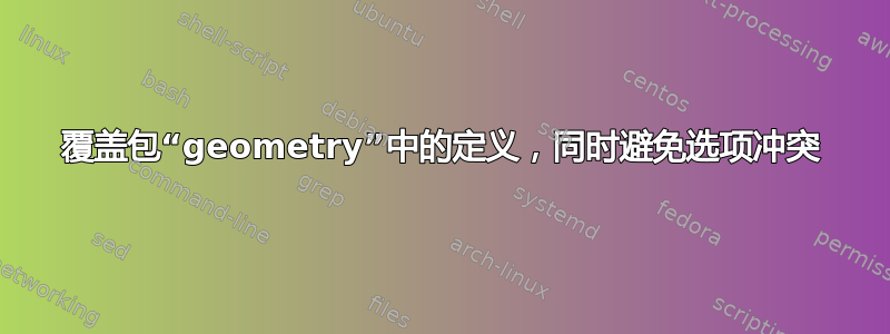 覆盖包“geometry”中的定义，同时避免选项冲突