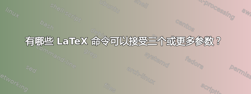 有哪些 LaTeX 命令可以接受三个或更多参数？