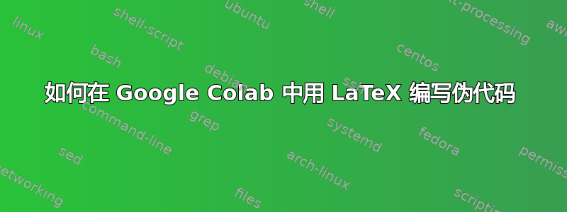 如何在 Google Colab 中用 LaTeX 编写伪代码