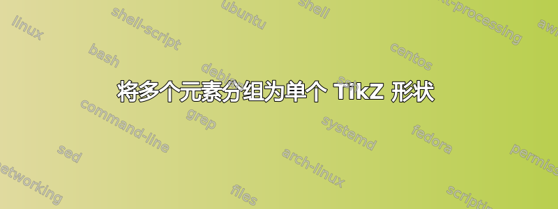 将多个元素分组为单个 TikZ 形状