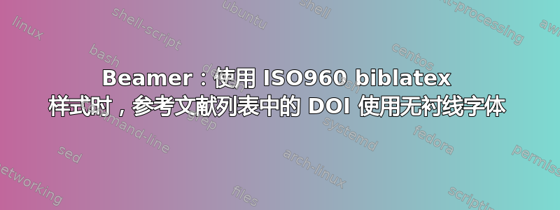 Beamer：使用 ISO960 biblatex 样式时，参考文献列表中的 DOI 使用无衬线字体