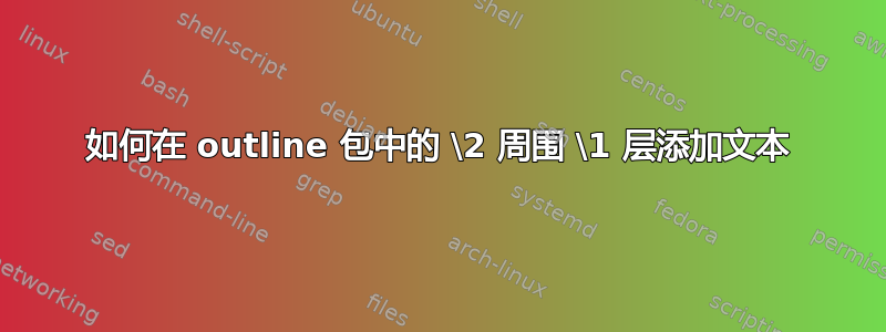 如何在 outline 包中的 \2 周围 \1 层添加文本