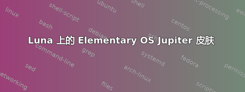 Luna 上的 Elementary OS Jupiter 皮肤