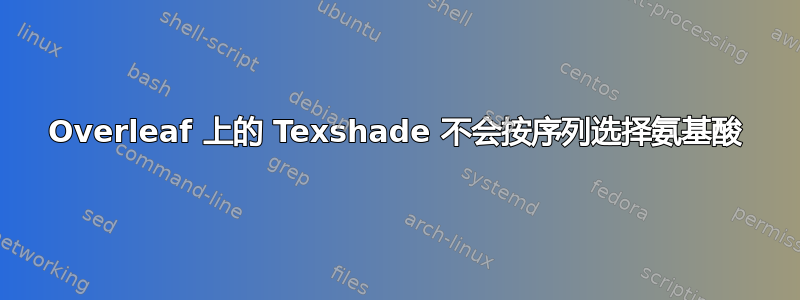 Overleaf 上的 Texshade 不会按序列选择氨基酸