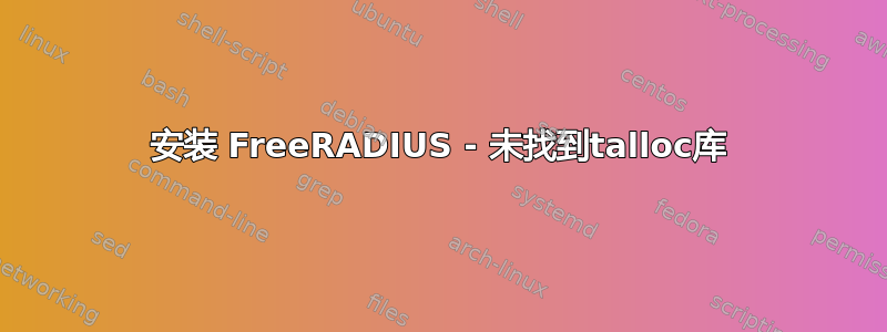 安装 FreeRADIUS - 未找到talloc库