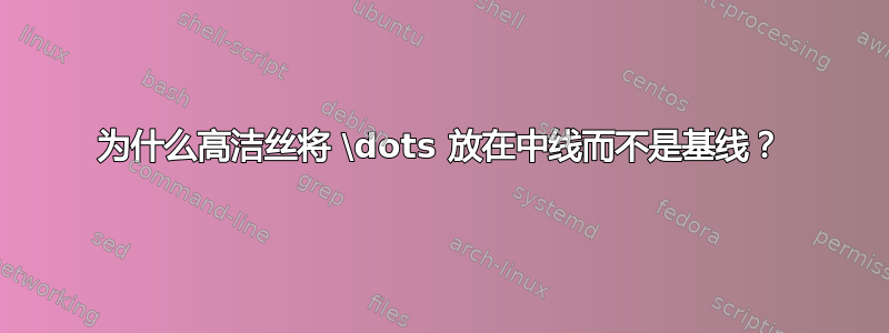 为什么高洁丝将 \dots 放在中线而不是基线？