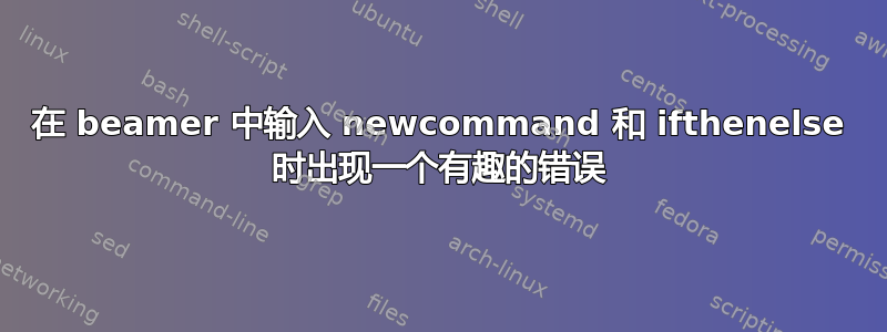 在 beamer 中输入 newcommand 和 ifthenelse 时出现一个有趣的错误