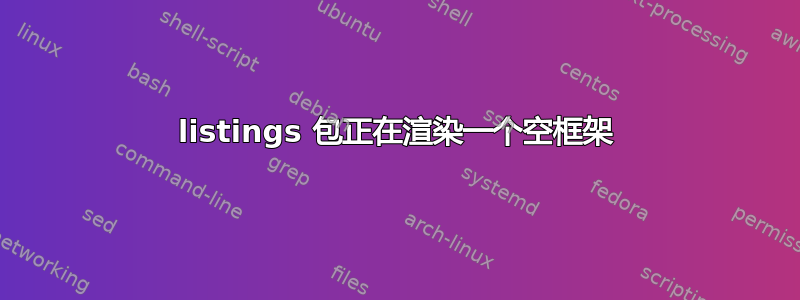 listings 包正在渲染一个空框架