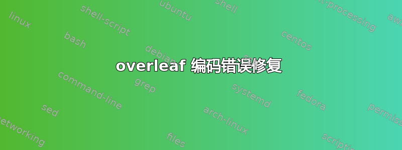 overleaf 编码错误修复