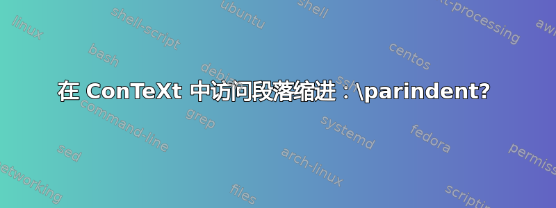 在 ConTeXt 中访问段落缩进：\parindent?