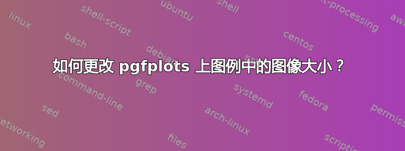 如何更改 pgfplots 上图例中的图像大小？