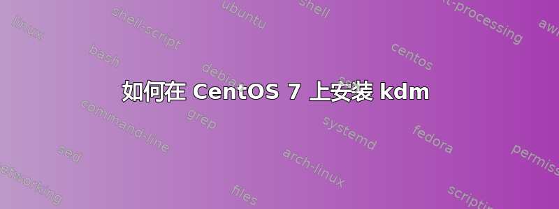 如何在 CentOS 7 上安装 kdm