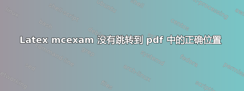 Latex mcexam 没有跳转到 pdf 中的正确位置