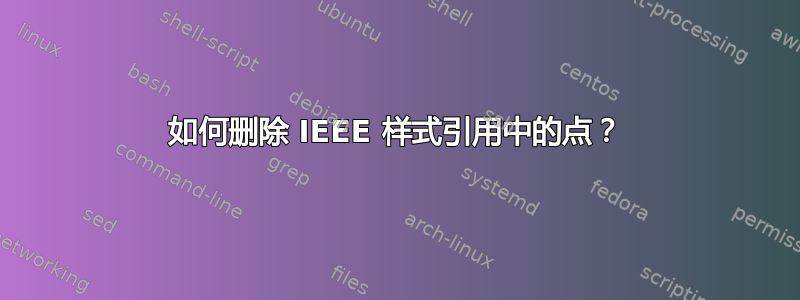 如何删除 IEEE 样式引用中的点？