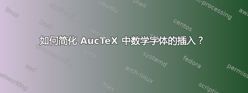 如何简化 AucTeX 中数学字体的插入？