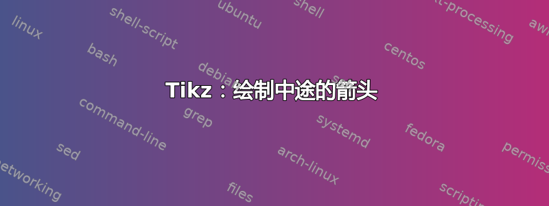 Tikz：绘制中途的箭头