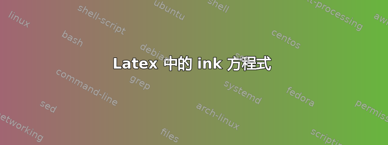 Latex 中的 ink 方程式