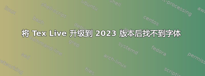 将 Tex Live 升级到 2023 版本后找不到字体