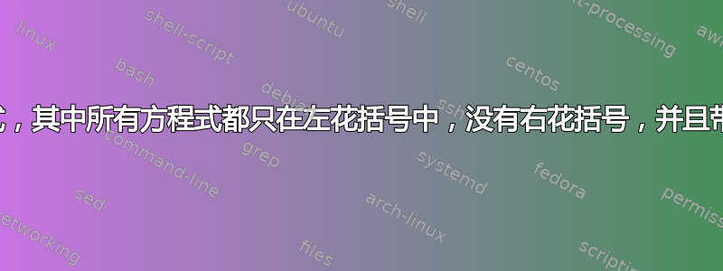 如何写出方程式，其中所有方程式都只在左花括号中，没有右花括号，并且带有方程式编号