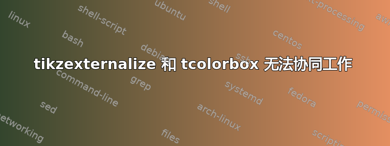 tikzexternalize 和 tcolorbox 无法协同工作