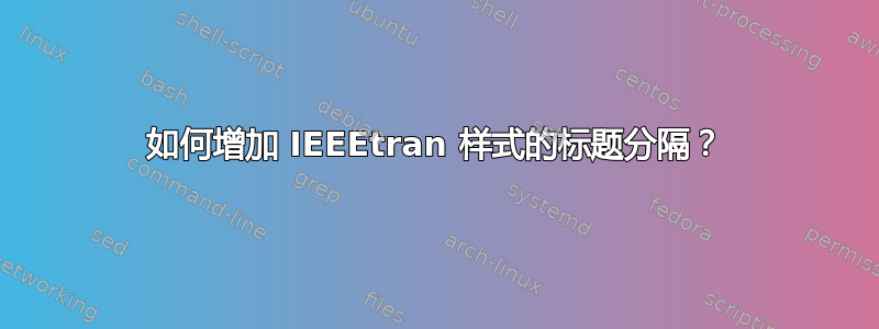 如何增加 IEEEtran 样式的标题分隔？