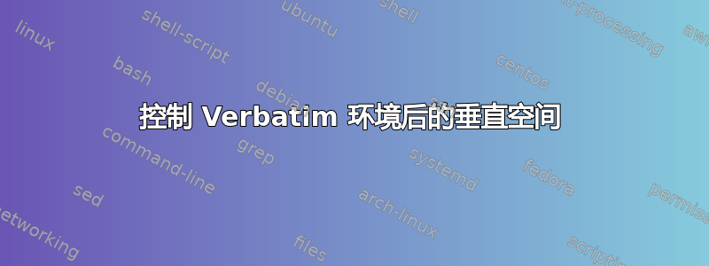 控制 Verbatim 环境后的垂直空间