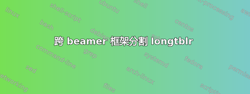 跨 beamer 框架分割 longtblr