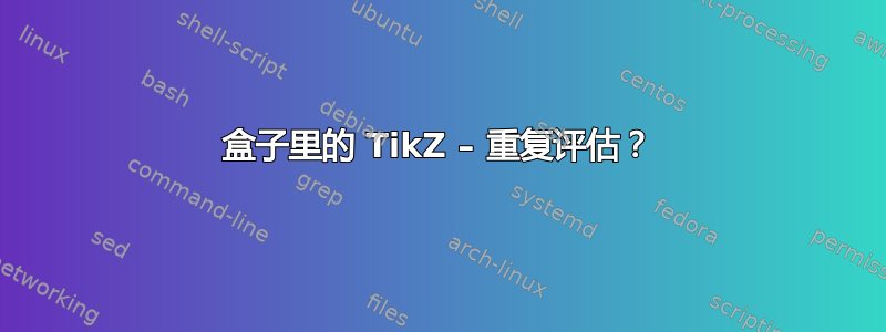 盒子里的 TikZ – 重复评估？