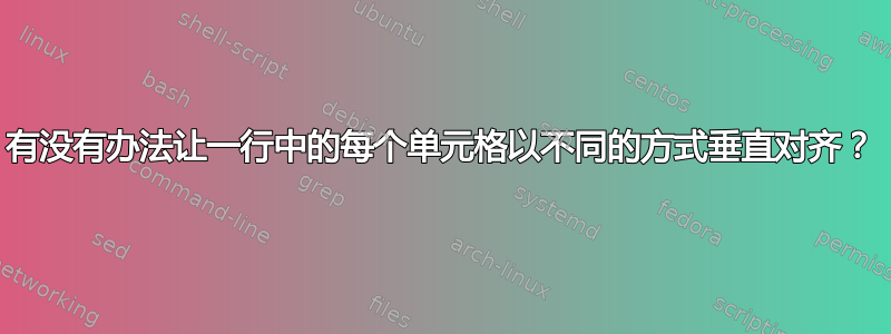 有没有办法让一行中的每个单元格以不同的方式垂直对齐？