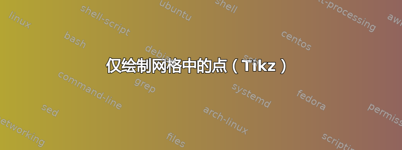 仅绘制网格中的点（Tikz）