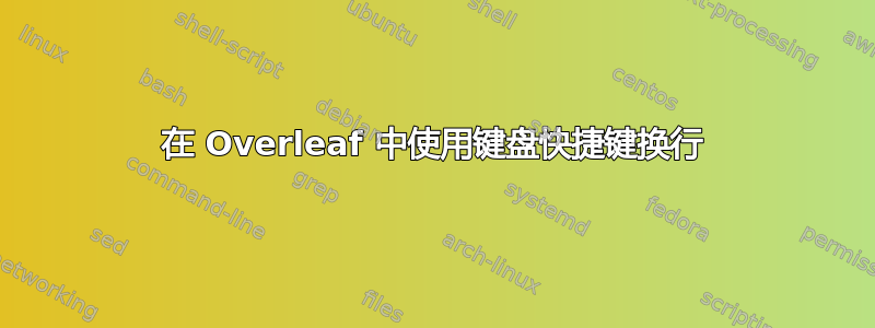 在 Overleaf 中使用键盘快捷键换行