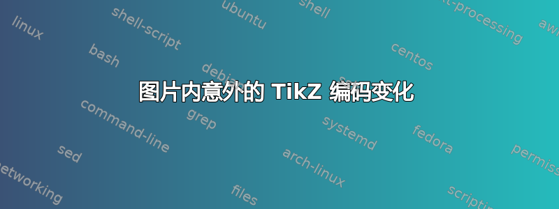 图片内意外的 TikZ 编码变化