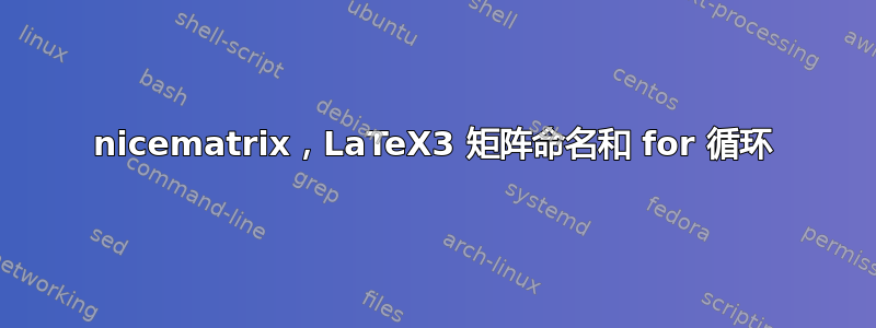 nicematrix，LaTeX3 矩阵命名和 for 循环